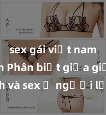 sex gái việt nam có con Phân biệt giữa giới tính và sex ở người lớn: Tìm hiểu sự khác biệt và yếu tố quyết định