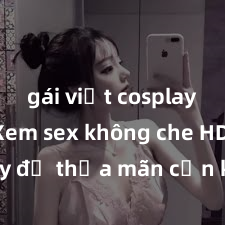 gái việt cosplay sexy Xem sex không che HD ngay để thỏa mãn cơn khát tình dục của bạn! Video chất lượng cao, cảnh quay rõ nét, sẽ khiến bạn không thể rời mắt! Hãy trải nghiệm ngay!