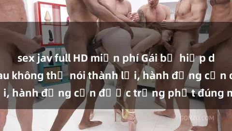 sex jav full HD miễn phí Gái bị hiếp dâm bạo lực: Nỗi đau không thể nói thành lời, hành động cần được trừng phạt đúng mức