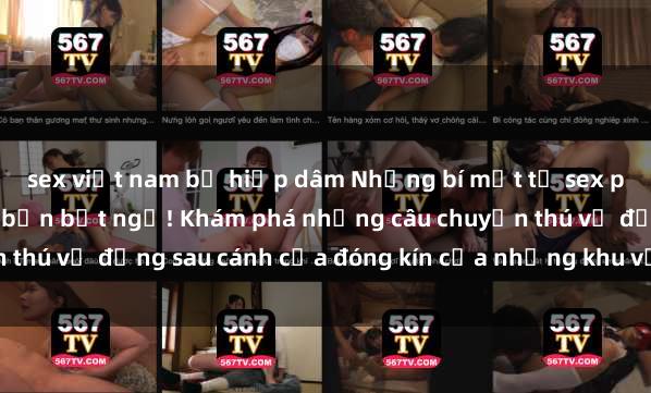 sex việt nam bị hiếp dâm Những bí mật từ sex phòng thay đồ sẽ khiến bạn bất ngờ! Khám phá những câu chuyện thú vị đằng sau cánh cửa đóng kín của những khu vực đổi quần áo.