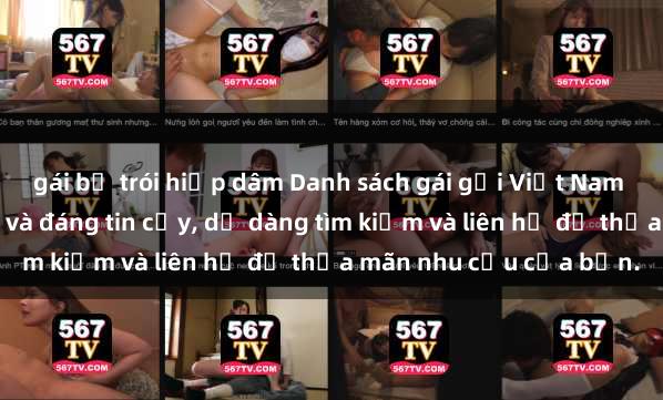 gái bị trói hiếp dâm Danh sách gái gọi Việt Nam tuyển chọn, đẹp nhất và đáng tin cậy, dễ dàng tìm kiếm và liên hệ để thỏa mãn nhu cầu của bạn.