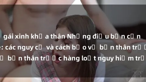 gái xinh khỏa thân Những điều bạn cần biết về sex online: các nguy cơ và cách bảo vệ bản thân trước hàng loạt nguy hiểm trực tuyến