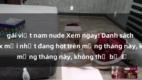 gái việt nam nude Xem ngay! Danh sách các bộ phim sex mới nhất đang hot trên mạng tháng này, không thể bỏ lỡ