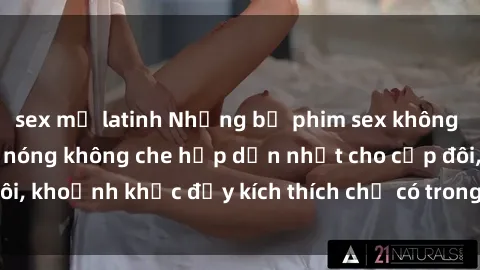 sex mỹ latinh Những bộ phim sex không che hot nhất, cảnh nóng không che hấp dẫn nhất cho cặp đôi, khoảnh khắc đầy kích thích chỉ có trong phim sex không che.