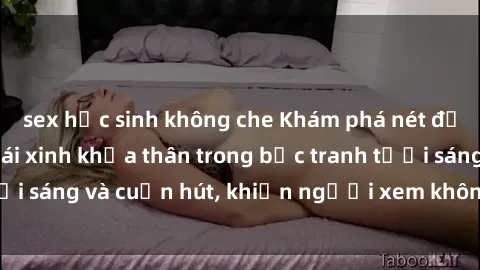 sex học sinh không che Khám phá nét đẹp tự nhiên của gái xinh khỏa thân trong bức tranh tươi sáng và cuốn hút, khiến người xem không thể rời mắt!