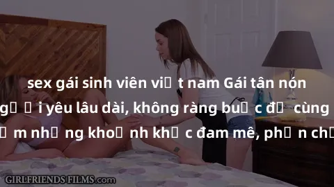 sex gái sinh viên việt nam Gái tân nóng bỏng đang tìm người yêu lâu dài, không ràng buộc để cùng nhau trải nghiệm những khoảnh khắc đam mê, phấn chấn trong tình yêu và làm tình say đắm.