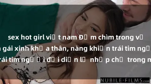 sex hot girl việt nam Đắm chìm trong vẻ đẹp tự nhiên của gái xinh khỏa thân, nàng khiến trái tim người đối diện lỡ nhịp chỉ trong một cái nhìn.