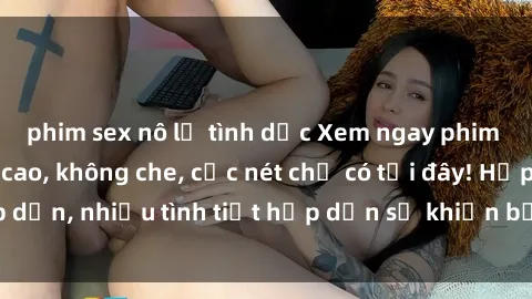 phim sex nô lệ tình dục Xem ngay phim sex full HD đỉnh cao, không che, cực nét chỉ có tại đây! Hấp dẫn, nhiều tình tiết hấp dẫn sẽ khiến bạn thỏa mãn đắm say.