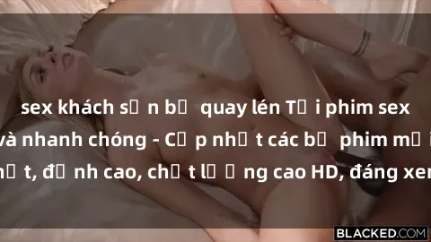 sex khách sạn bị quay lén Tải phim sex về máy miễn phí và nhanh chóng - Cập nhật các bộ phim mới nhất, đỉnh cao, chất lượng cao HD, đáng xem. Hãy trải nghiệm ngay!