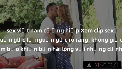 sex việt nam cưỡng hiếp Xem clip sex không che mới - Nguồn gốc từ nguồn gốc rõ ràng, không giấu giếm. Đảm bảo khiến bạn hài lòng với những cảnh quay táo bạo và đầy kích thích.