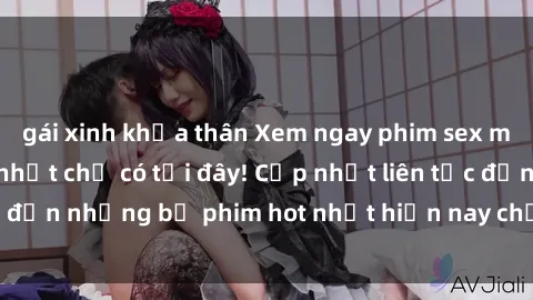gái xinh khỏa thân Xem ngay phim sex mới nhất, hấp dẫn nhất chỉ có tại đây! Cập nhật liên tục đến những bộ phim hot nhất hiện nay chỉ trong vài cú click!