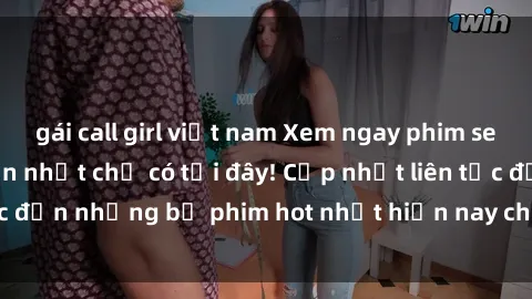 gái call girl việt nam Xem ngay phim sex mới nhất, hấp dẫn nhất chỉ có tại đây! Cập nhật liên tục đến những bộ phim hot nhất hiện nay chỉ trong vài cú click!