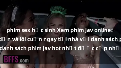 phim sex học sinh Xem phim jav online: trải nghiệm hấp dẫn và lôi cuốn ngay tại nhà với danh sách phim jav hot nhất được cập nhật liên tục.