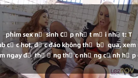 phim sex nữ sinh Cập nhật mới nhất: Top phim JAV Vietsub cực hot, độc đáo không thể bỏ qua, xem ngay để thưởng thức những cảnh hấp dẫn và đầy kích thích!