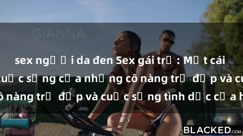 sex người da đen Sex gái trẻ: Một cái nhìn sâu lắng vào cuộc sống của những cô nàng trẻ đẹp và cuộc sống tình dục của họ