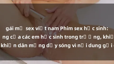 gái mỹ sex việt nam Phim sex học sinh: Hành động nóng bỏng của các em học sinh trong trường, khiến dân mạng dậy sóng vì nội dung gợi cảm và kích thích.