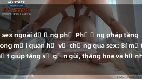 sex ngoài đường phố Phương pháp tăng cường gắn kết trong mối quan hệ vợ chồng qua sex: Bí mật giúp tăng sự gần gũi, thăng hoa và hạnh phúc cho cặp đôi
