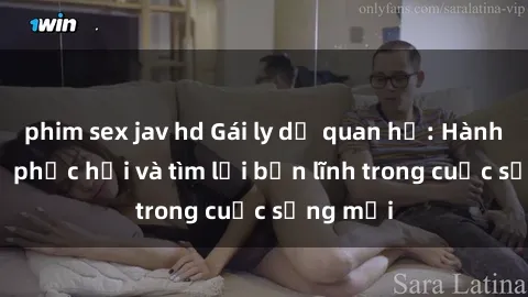 phim sex jav hd Gái ly dị quan hệ: Hành trình tự phục hồi và tìm lại bản lĩnh trong cuộc sống mới