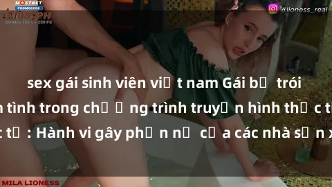 sex gái sinh viên việt nam Gái bị trói và bị ép buộc làm tình trong chương trình truyền hình thực tế: Hành vi gây phẫn nộ của các nhà sản xuất và người xem.