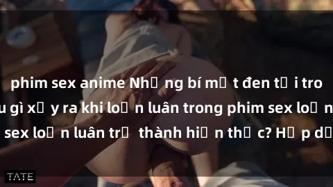 phim sex anime Những bí mật đen tối trong gia đình: Điều gì xảy ra khi loạn luân trong phim sex loạn luân trở thành hiện thực? Hấp dẫn và gây sốc!