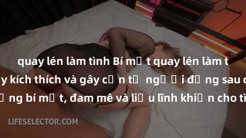 quay lén làm tình Bí mật quay lén làm tình: Câu chuyện đầy kích thích và gây cấn từ người đứng sau camera. Hành động bí mật, đam mê và liều lĩnh khiến cho tình yêu trở nên mãnh liệt hơn bao giờ hết.