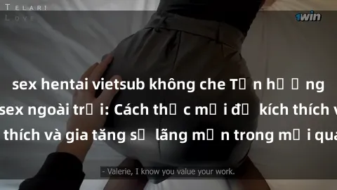 sex hentai vietsub không che Tận hưởng khoái cảm với sex ngoài trời: Cách thức mới để kích thích và gia tăng sự lãng mạn trong mối quan hệ của bạn!