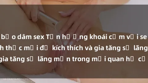 bạo dâm sex Tận hưởng khoái cảm với sex ngoài trời: Cách thức mới để kích thích và gia tăng sự lãng mạn trong mối quan hệ của bạn!