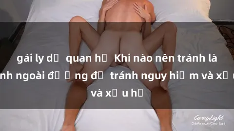 gái ly dị quan hệ Khi nào nên tránh làm tình ngoài đường để tránh nguy hiểm và xấu hổ