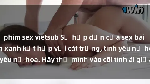 phim sex vietsub Sự hấp dẫn của sex bãi biển: Khi sóng biển xanh kết hợp với cát trắng, tình yêu nở hoa. Hãy thả mình vào cõi tình ái giữa sóng biển!