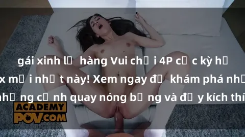 gái xinh lộ hàng Vui chơi 4P cực kỳ hấp dẫn trong phim sex mới nhất này! Xem ngay để khám phá những cảnh quay nóng bỏng và đầy kích thích của bộ phim này!