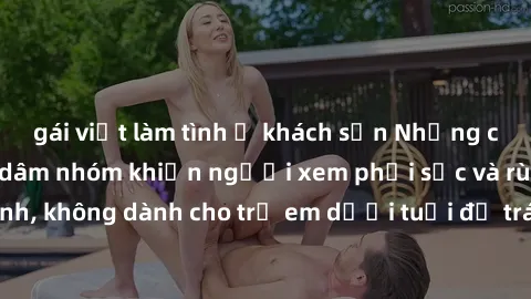 gái việt làm tình ở khách sạn Những cảnh phim sex bạo dâm nhóm khiến người xem phải sốc và rùng mình, không dành cho trẻ em dưới tuổi để tránh ảnh hưởng tiêu cực.