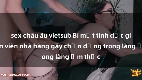sex châu âu vietsub Bí mật tình dục giữa nhân viên nhà hàng gây chấn động trong làng ẩm thực