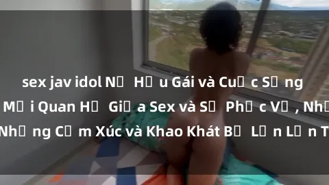 sex jav idol Nữ Hầu Gái và Cuộc Sống Của Họ: Bí Mật Về Mối Quan Hệ Giữa Sex và Sự Phục Vụ, Những Cảm Xúc và Khao Khát Bị Lẫn Lộn Trong Lĩnh Vực Này.