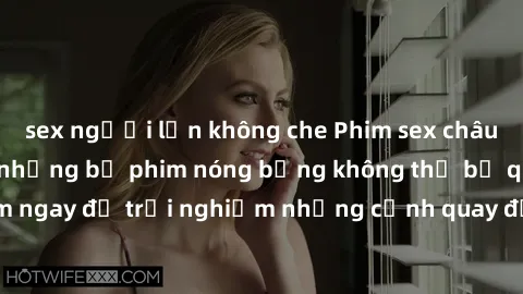 sex người lớn không che Phim sex châu Âu đỉnh cao: Top những bộ phim nóng bỏng không thể bỏ qua! Xem ngay để trải nghiệm những cảnh quay đầy kích thích và cuồng nhiệt.