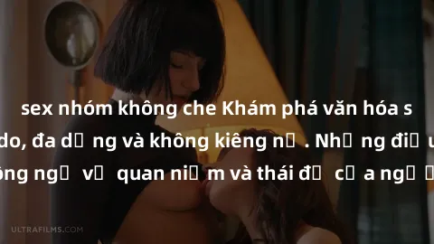 sex nhóm không che Khám phá văn hóa sex Bắc Âu: Sự tự do, đa dạng và không kiêng nể. Những điều không ngờ về quan niệm và thái độ của người Bắc Âu đối với tình dục.