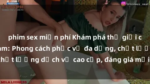 phim sex miễn phí Khám phá thế giới của gái gọi Việt Nam: Phong cách phục vụ đa dạng, chất lượng dịch vụ cao cấp, đáng giá mọi khoản chi phí