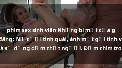 phim sex sinh viên Những bí mật của gái Việt Nam dâm đãng: Nụ cười tinh quái, ánh mắt gợi tình và sự dụng dẫm chết người. Đắm chìm trong vòng xoay đam mê!