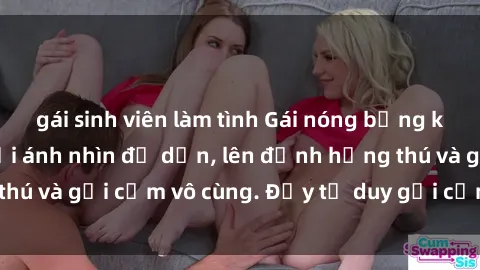 gái sinh viên làm tình Gái nóng bỏng khỏa thân khiến mọi ánh nhìn đổ dồn, lên đỉnh hứng thú và gợi cảm vô cùng. Đầy tư duy gợi cảm và quyến rũ.