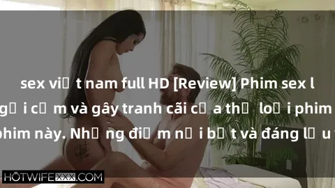 sex việt nam full HD [Review] Phim sex loli: Đánh giá về sự gợi cảm và gây tranh cãi của thể loại phim này. Những điểm nổi bật và đáng lưu ý khi xem phim loli.