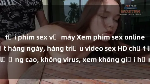 tải phim sex về máy Xem phim sex online miễn phí, cập nhật hàng ngày, hàng triệu video sex HD chất lượng cao, không virus, xem không giới hạn, hoàn toàn miễn phí.