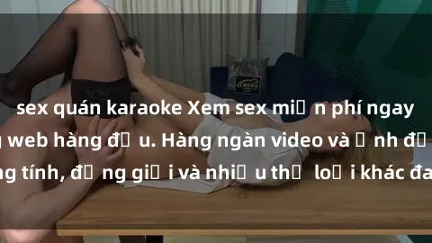 sex quán karaoke Xem sex miễn phí ngay tại địa chỉ trang web hàng đầu. Hàng ngàn video và ảnh đồng tính, đồng giới và nhiều thể loại khác đang chờ bạn khám phá.