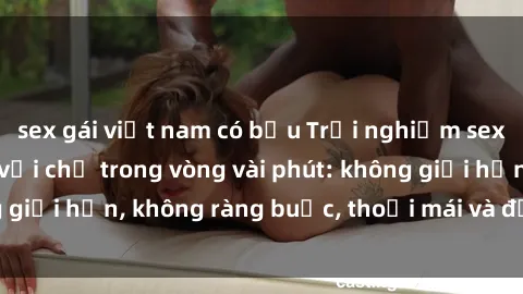 sex gái việt nam có bầu Trải nghiệm sex trực tuyến tuyệt vời chỉ trong vòng vài phút: không giới hạn, không ràng buộc, thoải mái và đầy kích thích!