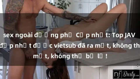 sex ngoài đường phố Cập nhật: Top JAV idol xinh đẹp nhất được vietsub đã ra mắt, không thể bỏ lỡ!