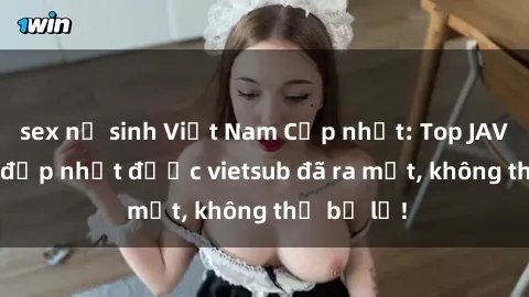 sex nữ sinh Việt Nam Cập nhật: Top JAV idol xinh đẹp nhất được vietsub đã ra mắt, không thể bỏ lỡ!