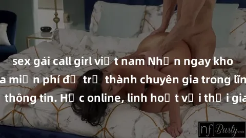 sex gái call girl việt nam Nhận ngay khoá học lập trình Java miễn phí để trở thành chuyên gia trong lĩnh vực công nghệ thông tin. Học online, linh hoạt với thời gian, không giới hạn địa điểm. Đăng ký