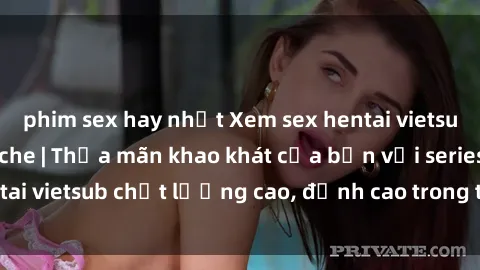 phim sex hay nhất Xem sex hentai vietsub cực hot, không che | Thỏa mãn khao khát của bạn với series hentai vietsub chất lượng cao, đỉnh cao trong thể loại anime không che.