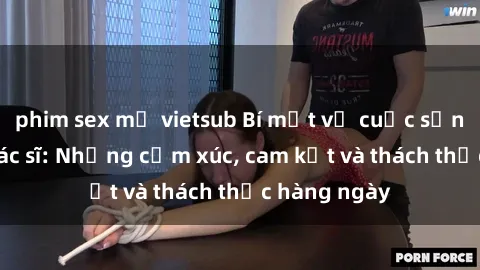 phim sex mỹ vietsub Bí mật về cuộc sống sex của bác sĩ: Những cảm xúc, cam kết và thách thức hàng ngày