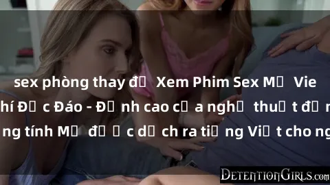 sex phòng thay đồ Xem Phim Sex Mỹ Vietsub Online Miễn Phí Độc Đáo - Đỉnh cao của nghệ thuật đồng tính Mỹ được dịch ra tiếng Việt cho người xem hiểu rõ hơn.