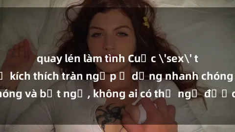 quay lén làm tình Cuộc 'sex' trong thang máy: Khi sự kích thích tràn ngập ở dạng nhanh chóng và bất ngờ, không ai có thể ngờ được điều gì sẽ xảy ra!
