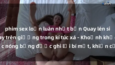 phim sex loạn luân nhật bản Quay lén sinh viên làm tình ngay trên giường trong kí túc xá - Khoảnh khắc nóng bỏng được ghi lại bí mật, khiến cả trường học xôn xao.